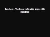 Read Two Hours: The Quest to Run the Impossible Marathon Ebook Free