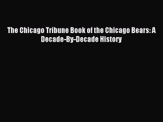 Read The Chicago Tribune Book of the Chicago Bears: A Decade-By-Decade History Ebook Free