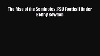 Read The Rise of the Seminoles: FSU Football Under Bobby Bowden PDF Free