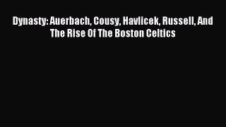 Read Dynasty: Auerbach Cousy Havlicek Russell And The Rise Of The Boston Celtics Ebook Free