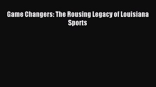 Read Game Changers: The Rousing Legacy of Louisiana Sports Ebook Free