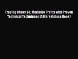 Read Trading Chaos 2e: Maximize Profits with Proven Technical Techniques (A Marketplace Book)