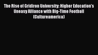 Read The Rise of Gridiron University: Higher Education's Uneasy Alliance with Big-Time Football