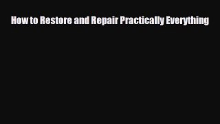 Read ‪How to Restore and Repair Practically Everything‬ Ebook Free