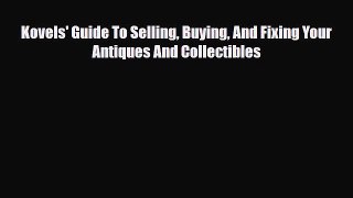 Read ‪Kovels' Guide To Selling Buying And Fixing Your Antiques And Collectibles‬ Ebook Free