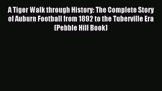 Read A Tiger Walk through History: The Complete Story of Auburn Football from 1892 to the Tuberville