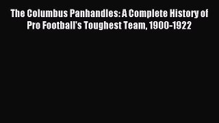 Read The Columbus Panhandles: A Complete History of Pro Football's Toughest Team 1900-1922
