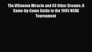 Read The Villanova Miracle and 63 Other Dreams: A Game-by-Game Guide to the 1985 NCAA Tournament