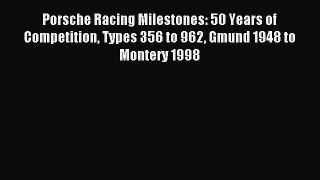 Read Porsche Racing Milestones: 50 Years of Competition Types 356 to 962 Gmund 1948 to Montery