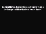 Download Stadium Stories: Denver Broncos: Colorful Tales of the Orange and Blue (Stadium Stories