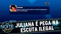 Juliana é pega na Escuta Ilegal