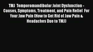 Read TMJ  Temporomandibular Joint Dysfunction -  Causes Symptoms Treatment and Pain Relief
