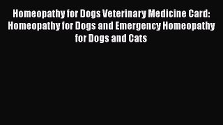 Read Homeopathy for Dogs Veterinary Medicine Card: Homeopathy for Dogs and Emergency Homeopathy