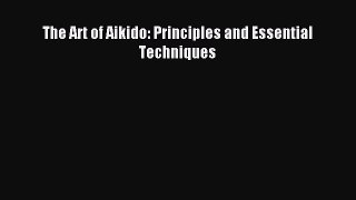 Read The Art of Aikido: Principles and Essential Techniques Ebook Free