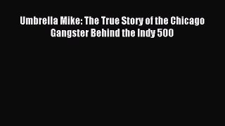 Read Umbrella Mike: The True Story of the Chicago Gangster Behind the Indy 500 Ebook Online