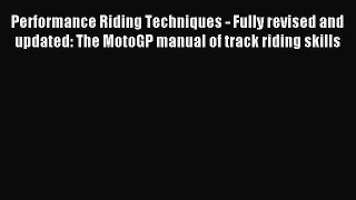 Read Performance Riding Techniques - Fully revised and updated: The MotoGP manual of track