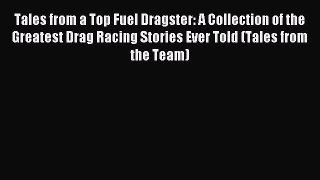 Read Tales from a Top Fuel Dragster: A Collection of the Greatest Drag Racing Stories Ever