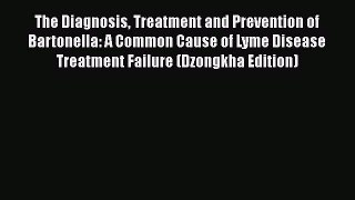 Download The Diagnosis Treatment and Prevention of Bartonella: A Common Cause of Lyme Disease