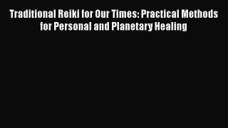 Read Traditional Reiki for Our Times: Practical Methods for Personal and Planetary Healing