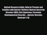 Read Autism Resource Guide: Help for Parents and Families with Autistic Children (Autism Spectrum