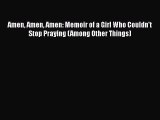 PDF Amen Amen Amen: Memoir of a Girl Who Couldn't Stop Praying (Among Other Things)  EBook