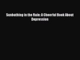 [PDF] Sunbathing in the Rain: A Cheerful Book About Depression [Download] Full Ebook