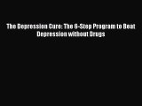 [PDF] The Depression Cure: The 6-Step Program to Beat Depression without Drugs [Read] Full
