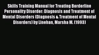 Download Skills Training Manual for Treating Borderline Personality Disorder: Diagnosis and