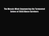 [PDF] The Mosaic Mind: Empowering the Tormented Selves of Child Abuse Survivors [Download]