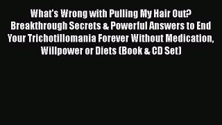 Download What's Wrong with Pulling My Hair Out? Breakthrough Secrets & Powerful Answers to