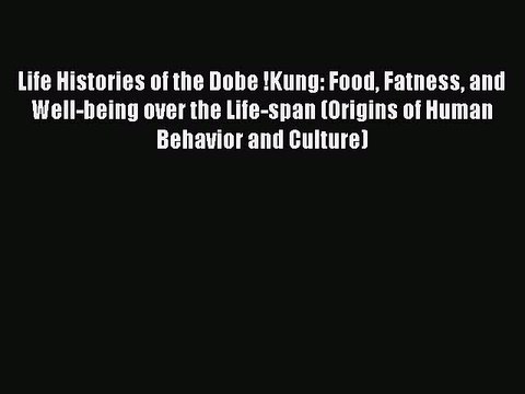[PDF] Life Histories of the Dobe !Kung: Food Fatness and Well-being over the Life-span (Origins