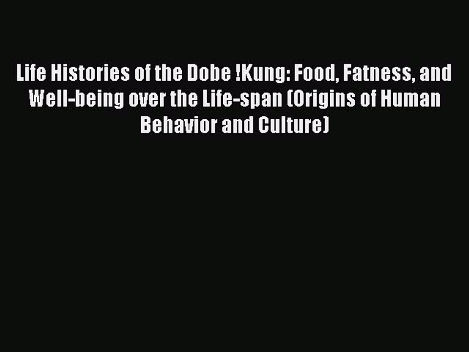 [PDF] Life Histories of the Dobe !Kung: Food Fatness and Well-being over the Life-span (Origins