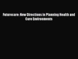 Read Futurecare: New Directions in Planning Health and Care Environments Ebook Free