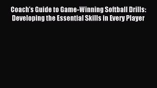 Read Coach's Guide to Game-Winning Softball Drills: Developing the Essential Skills in Every