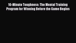 Read 10-Minute Toughness: The Mental Training Program for Winning Before the Game Begins Ebook