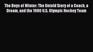 Read The Boys of Winter: The Untold Story of a Coach a Dream and the 1980 U.S. Olympic Hockey