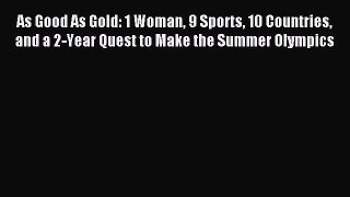 Read As Good As Gold: 1 Woman 9 Sports 10 Countries and a 2-Year Quest to Make the Summer Olympics