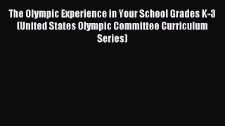 Read The Olympic Experience in Your School Grades K-3 (United States Olympic Committee Curriculum
