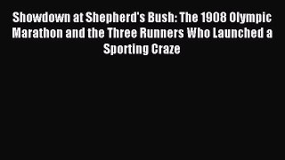 Read Showdown at Shepherd's Bush: The 1908 Olympic Marathon and the Three Runners Who Launched