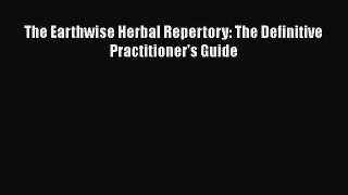 Download The Earthwise Herbal Repertory: The Definitive Practitioner's Guide PDF Online