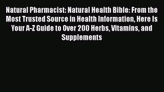 Download Natural Pharmacist: Natural Health Bible: From the Most Trusted Source in Health Information