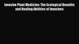 Read Invasive Plant Medicine: The Ecological Benefits and Healing Abilities of Invasives Ebook