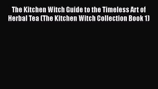 Download The Kitchen Witch Guide to the Timeless Art of Herbal Tea (The Kitchen Witch Collection