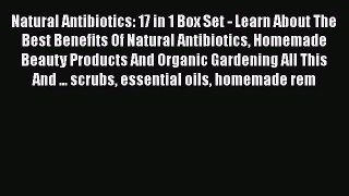 Download Natural Antibiotics: 17 in 1 Box Set - Learn About The Best Benefits Of Natural Antibiotics