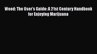 Read Weed: The User's Guide: A 21st Century Handbook for Enjoying Marijuana Ebook Free