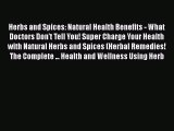 Read Herbs and Spices: Natural Health Benefits - What Doctors Don't Tell You! Super Charge