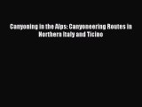 Read Canyoning in the Alps: Canyoneering Routes in Northern Italy and Ticino PDF Free