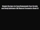 Read Simple Recipes for Easy Homemade Face Scrubs and Body Exfoliants (All Natural Cosmetics