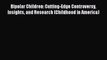 [PDF] Bipolar Children: Cutting-Edge Controversy Insights and Research (Childhood in America)