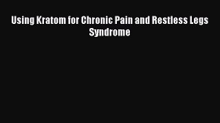 Download Using Kratom for Chronic Pain and Restless Legs Syndrome Ebook Free